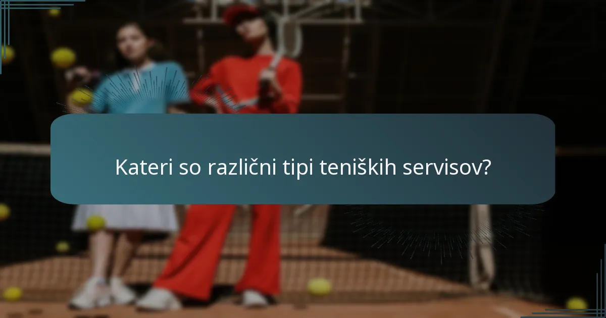 Kateri so različni tipi teniških servisov?