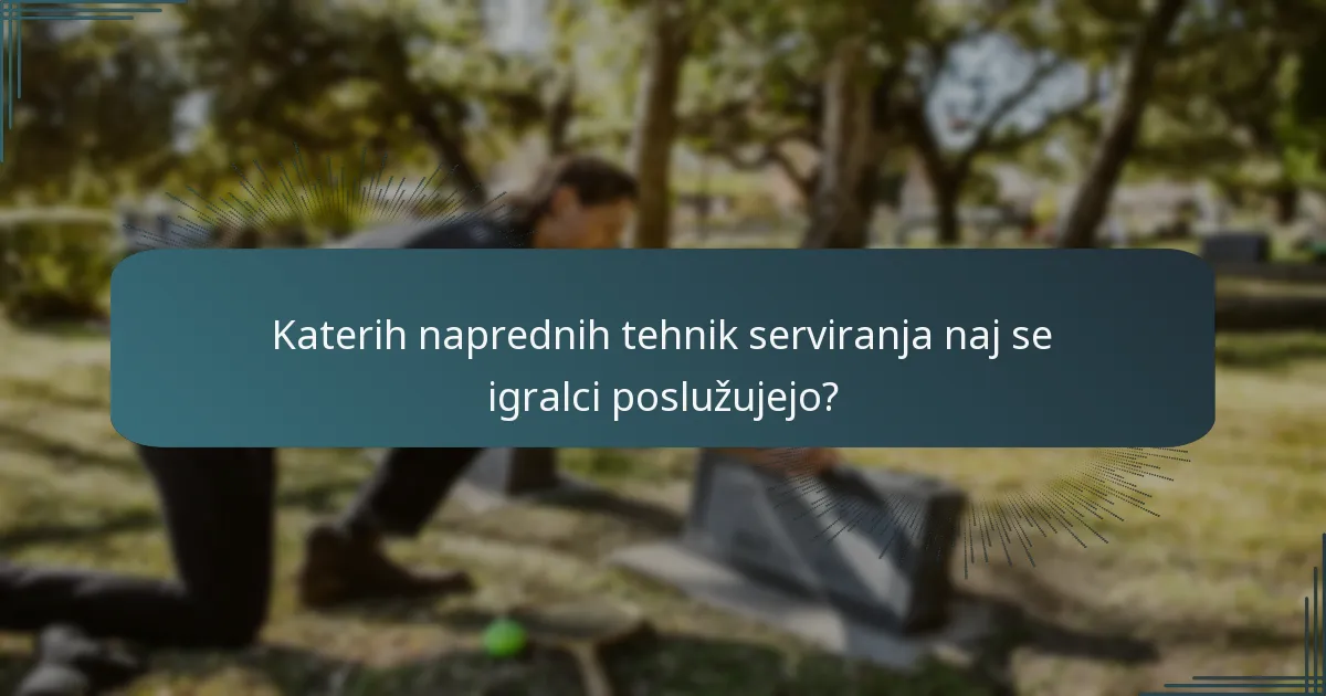 Katerih naprednih tehnik serviranja naj se igralci poslužujejo?