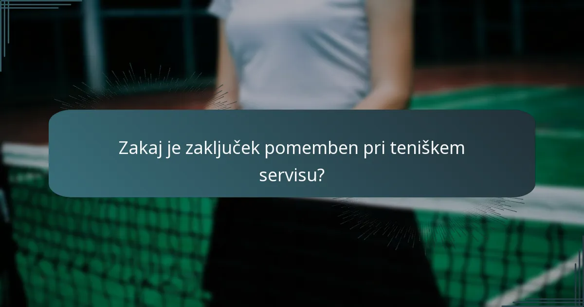 Zakaj je zaključek pomemben pri teniškem servisu?